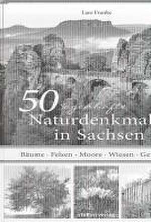 50 sagenhafte Naturdenkmale in Sachsen de Lars Franke