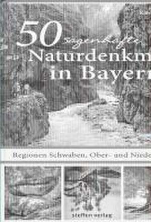 50 sagenhafte Naturdenkmale in Bayern - Regionen Schwaben, Ober- und Niederbayern de Karolin Küntzel