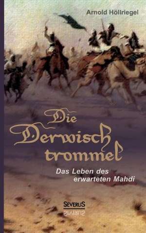 Die Derwischtrommel: Das Leben Des Erwarteten Mahdi de Arnold Höllriegel