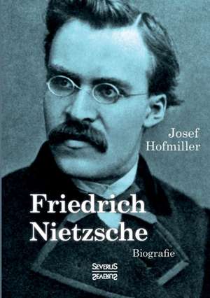 Friedrich Nietzsche. Biografie de Josef Hofmiller