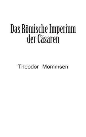 Das Romische Imperium Der Casaren: Selbstbiographie de Theodor Mommsen