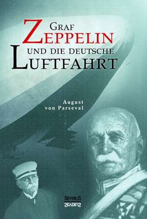 Graf Zeppelin und die deutsche Luftfahrt de August von Parseval