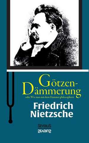 Gotzen-Dammerung Oder Wie Man Mit Dem Hammer Philosophiert: Sein Leben Und Schaffen. Bd. 2 de Friedrich Nietzsche