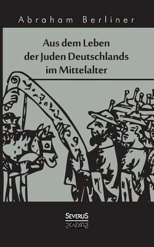 Aus Dem Leben Der Juden Deutschlands Im Mittelalter: Kierkegaards Werk in Auswahl de Abraham Berliner