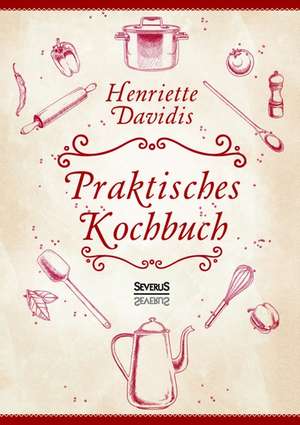 Praktisches Kochbuch Fur Die Gewohnliche Und Feinere Kuche. Mit Uber 1500 Rezepten: Geschichten Aus Dem Alten Hamburg de Henriette Davidis