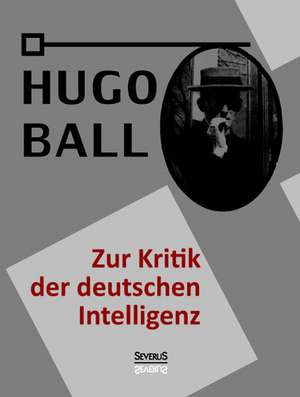 Zur Kritik der deutschen Intelligenz de Hugo Ball