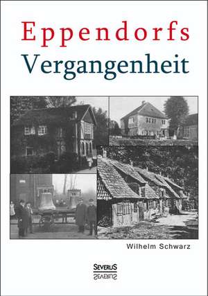 Eppendorfs Vergangenheit. Die Geschichte von Eppendorf de Wilhelm Schwarz