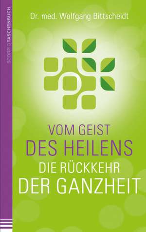 Vom Geist des Heilens:Die Rückkehr der Ganzheit de Wolfgang Bittscheidt