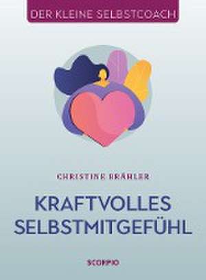 Kraftvolles Selbstmitgefühl de Christine Brähler