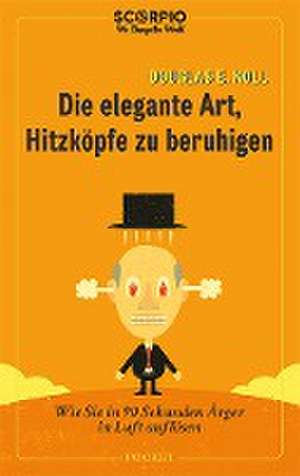 Die elegante Art, Hitzköpfe zu beruhigen de Douglas E. Noll