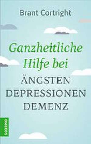 Ganzheitliche Hilfe bei Ängsten, Depressionen, Demenz de Brant Cortright