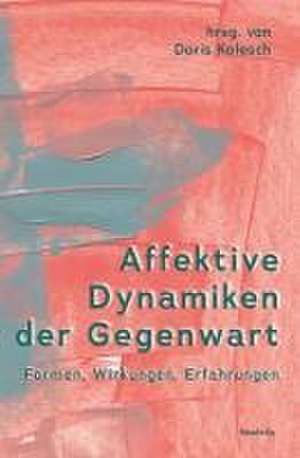 Affektive Dynamiken der Gegenwart de Doris Kolesch