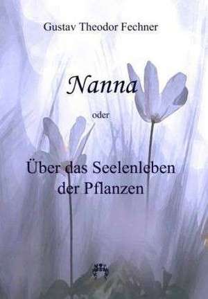 Nanna - Über das Seelenleben der Pflanzen de Gustav Theodor Fechner