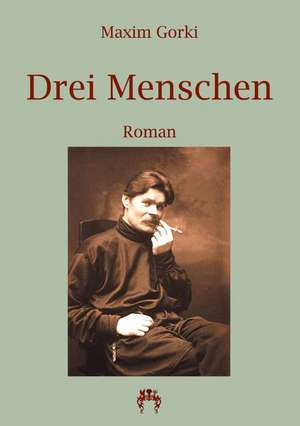 Drei Menschen de Maxim Gorki