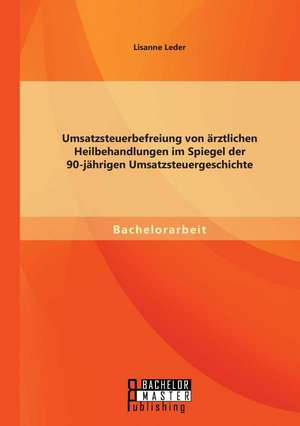 Umsatzsteuerbefreiung Von Arztlichen Heilbehandlungen Im Spiegel Der 90-Jahrigen Umsatzsteuergeschichte: Minimierung Von Haftungsrisiken Beim Unternehmenskauf de Lisanne Leder