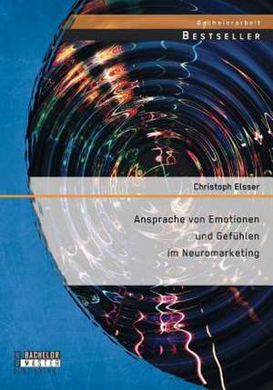 Ansprache Von Emotionen Und Gefuhlen Im Neuromarketing: Eine Auslegung Des Schopfungshymnus de Christoph Elsser