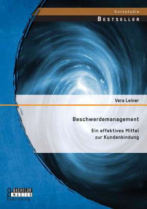 Beschwerdemanagement: Ein Effektives Mittel Zur Kundenbindung de Vera Leiner