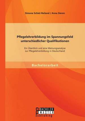 Pflegelehrerbildung Im Spannungsfeld Unterschiedlicher Qualifikationen: Ein Uberblick Und Eine Meinungsanalyse Zur Pflegelehrerbildung in Deutschland de Anna Sieren