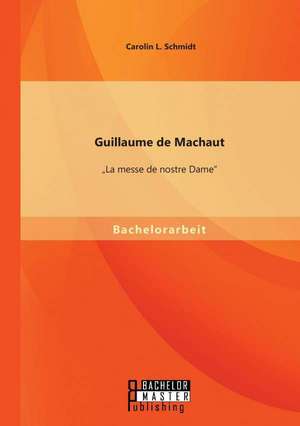 Guillaume de Machaut: La Messe de Nostre Dame de Carolin L. Schmidt