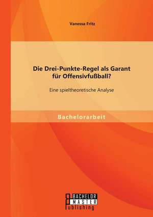 Die Drei-Punkte-Regel ALS Garant Fur Offensivfussball? Eine Spieltheoretische Analyse: Psychophonologische Aspekte Der Onomatopoie de Vanessa Fritz