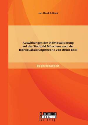 Auswirkungen Der Individualisierung Auf Das Stadtbild Munchens Nach Der Individualisierungstheorie Von Ulrich Beck: Chancen Und Grenzen Multiprofessioneller Kooperation Zwischen Jugendamt Und Kinder- Und Jugendpsychiatrie de Jan-Hendrik Block