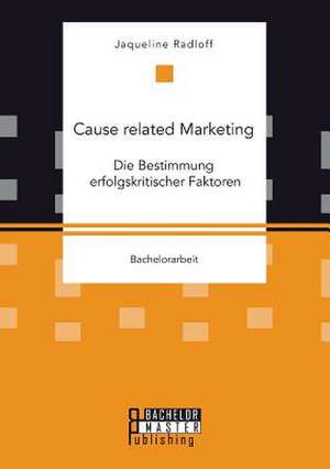 Cause Related Marketing: Die Bestimmung Erfolgskritischer Faktoren de Jaqueline Radloff