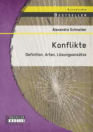 Konflikte: Definition, Arten, Losungsansatze de Alexandra Schneider