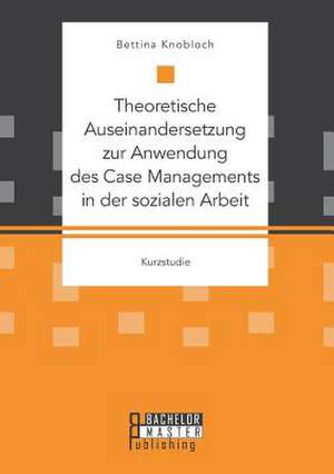 Theoretische Auseinandersetzung Zur Anwendung Des Case Managements in Der Sozialen Arbeit: Zulassigkeit Der Uberwachung Und Datenerhebung Von Arbeitnehmern de Kanis Bettina