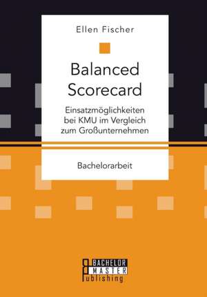 Balanced Scorecard: Einsatzmoglichkeiten Bei Kmu Im Vergleich Zum Grossunternehmen de Ellen Fischer