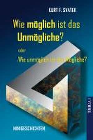 Wie möglich ist das Unmögliche - oder Wie unmöglich ist das Mögliche? de Kurt F. Svatek