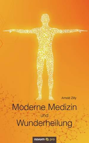 Moderne Medizin und Wunderheilung de Arnold Zilly