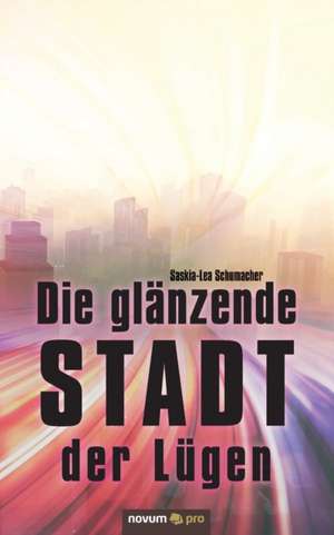 Die glänzende Stadt der Lügen de Saskia-Lea Schumacher