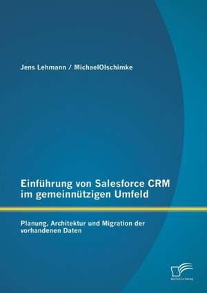 Einfuhrung Von Salesforce Crm Im Gemeinnutzigen Umfeld: Planung, Architektur Und Migration Der Vorhandenen Daten de Jens Lehmann