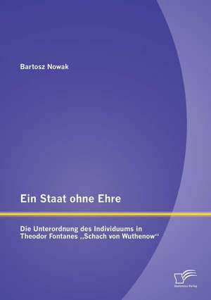 Ein Staat Ohne Ehre: Die Unterordnung Des Individuums in Theodor Fontanes Schach Von Wuthenow de Bartosz Nowak