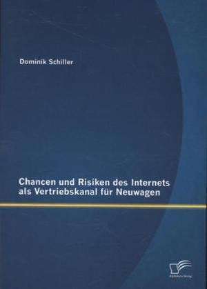 Chancen Und Risiken Des Internets ALS Vertriebskanal Fur Neuwagen: Rekrutierung Von Fach- Und Fuhrungskraften Fur Die Modebranche de Dominik Schiller