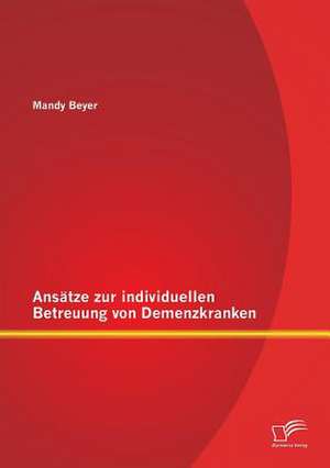 Ansatze Zur Individuellen Betreuung Von Demenzkranken: Wenn Arzte Zu Literaten Werden de Mandy Beyer