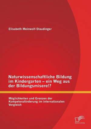 Naturwissenschaftliche Bildung Im Kindergarten - Ein Weg Aus Der Bildungsmisere!? Moglichkeiten Und Grenzen Der Kompetenzforderung Im Internationalen: Ziele de Elisabeth Meinwolf-Staudinger