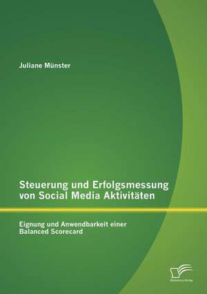 Steuerung Und Erfolgsmessung Von Social Media Aktivitaten: Eignung Und Anwendbarkeit Einer Balanced Scorecard de Juliane Münster