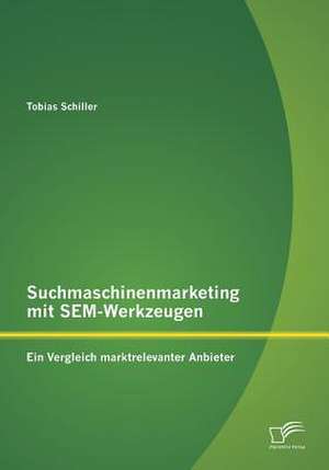 Suchmaschinenmarketing Mit Sem-Werkzeugen: Ein Vergleich Marktrelevanter Anbieter de Tobias Schiller