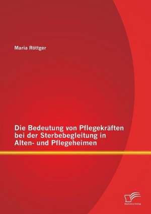 Die Bedeutung Von Pflegekraften Bei Der Sterbebegleitung in Alten- Und Pflegeheimen: Informative Und Unterhaltende TV-Formate de Maria Röttger