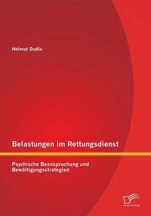 Belastungen Im Rettungsdienst: Psychische Beanspruchung Und Bewaltigungsstrategien de Helmut Dudla