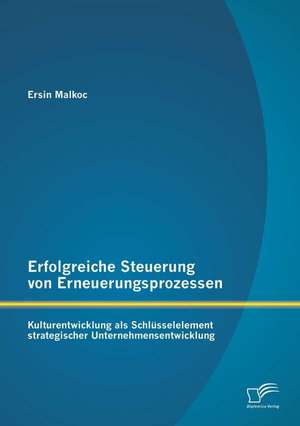 Erfolgreiche Steuerung Von Erneuerungsprozessen: Kulturentwicklung ALS Schlusselelement Strategischer Unternehmensentwicklung de Ersin Malkoc