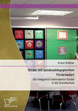 Kinder Mit Sonderpadagogischem Forderbedarf: Die Integration Behinderter Kinder in Die Grundschule de Vroni Kößler