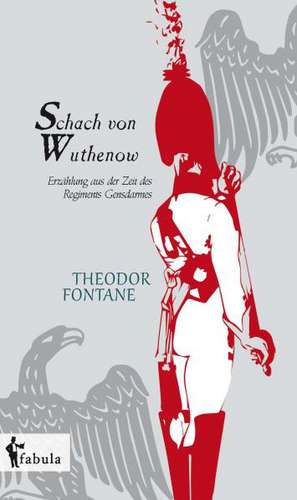 Schach von Wuthenow: Erzählung aus der Zeit des Regiments Gensdarmes de Theodor Fontane