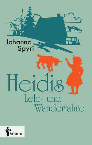 Heidis Lehr- und Wanderjahre de Johanna Spyri