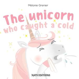 The Unicorn Who Caught A Cold de Mélanie Grenier