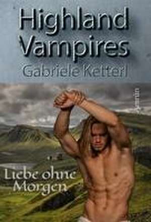 Highland Vampires: Liebe ohne Morgen de Gabriele Ketterl