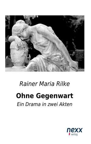 Ohne Gegenwart de Rainer Maria Rilke