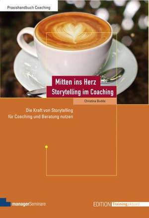 Mitten ins Herz - Storytelling im Coaching de Christina Budde