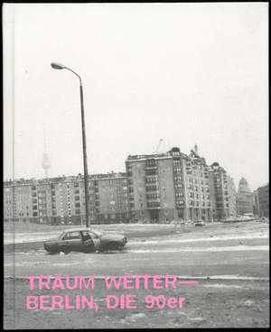 Träum Weiter - Berlin, die 90er de Boaz Levin